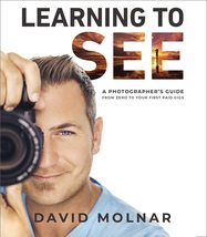 Learning to See: A Photographers Guide from Zero to Your First Paid Gigs [Hardc - £11.85 GBP