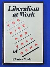 Liberalism at work The Rise and Fall Of OSHA Paperback By Charles Noble - $11.85