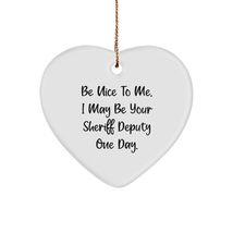 Be Nice to Me, I May Be Your Sheriff Deputy One Day, Heart Ornament, Funny Quote - $19.55