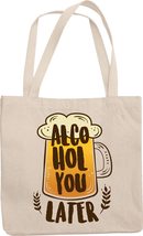 Alcohol You Later Funny Witty Pun Reusable Tote Bag For A Sommelier, Bartender,  - £17.37 GBP
