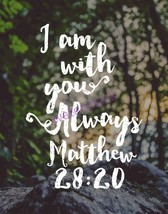 POPULAR BIBLE VERSE SCRIPTURE MATTHEW &quot;I AM WITH YOU ALWAYS&quot; PHOTO - $8.90
