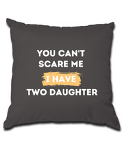you cant scare me i have two daughter Pillow (Cover and Pillow Included) - £16.79 GBP+