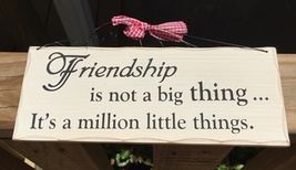 Primitive Wood Sign  WP323 -  Friendship is not a big thing...It's a million lit - $4.95
