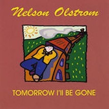 Tomorrow I&#39;ll Be Gone by Nelson Olstrom (CD, Dec-2001) - $8.95