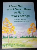 I Love You and I Never Mean to Hurt Your Feelings Schutz, Susan Polis - £2.29 GBP