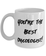 Unique Idea Oncologist, You&#39;re the Best Oncologist!, Holiday 11oz 15oz Mug For O - £11.70 GBP+