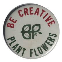 Be Creative Plant Flowers Botanical Environmental Pinback Button Pin 2-1/4” - $5.00