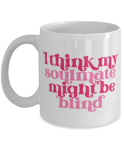 I think my soulmate might be blind, white Coffee Mug, Coffee Cup 11oz. Model  - £17.68 GBP