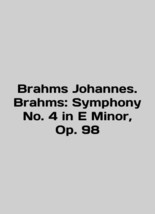 Brahms Johannes. Brahms: Symphony No. 4 in E Minor, Op. 98 In English/Brahms Jo - $199.00