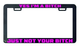Yes I&#39;m a bitch just not your bitch assorted license plate frame holder tag - £4.71 GBP