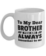 Funny Coffee Mug for Brother - To My Dear You Are Always Essential To Me - 11  - £11.94 GBP