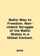 Baltic Way to Freedom. Non-violent Struggle of the Baltic States in a Global Con - £320.90 GBP