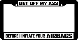 GET OFF MY ASS BEFORE I INFLATE YOUR AIRBAGS black frame License Plate F... - £6.32 GBP