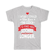 Wife Love Her Longer : Gift T-Shirt Valentines Love Romantic Turn Back The Clock - £19.97 GBP