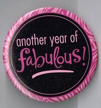 another year of fabulous pin back button Pinback - $14.80