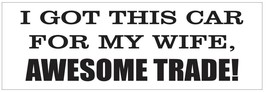 I Got This Car For My Wife Bumper Sticker or Helmet Sticker FUNNY D7220 - £1.11 GBP+