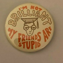 I&#39;m Not Brilliant My Friends Are Stupid Button Pin - $15.00