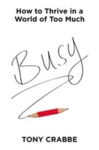 Busy: How to Thrive in a World of Too Much by Tony Crabbe - Good - £7.18 GBP