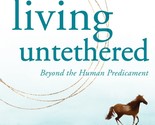 Living Untethered : Beyond the Human Predicament by Michael A. Singer (E... - $14.03