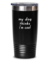 Dog Tumbler My Dog Thinks I&#39;m Cool Black-T-20oz  - £22.67 GBP