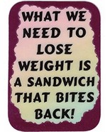 What We Need To Lose Weigh Is A Sandwich That Bites Back 3&quot; x 4&quot; Love No... - £3.18 GBP