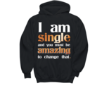 I Am Single and you must be Amazing to change that, black hoodie. Model ... - $29.99+