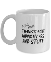 Mom Mugs Dear Mom Thanks For Wiping  My Ass White-Mug  - $15.95