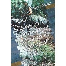 That Close: A memory of combat in Vietnam Robert Allen Driskill - £5.97 GBP