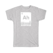 Ah The Element of Surprise : Gift T-Shirt Chemistry Funny Work Office Breaking B - £19.41 GBP