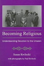 Becoming Religious: Understanding Devotion to the Unseen Kwilecki, Susan - $38.72