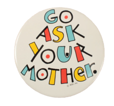 Oversized Pinback Button Go Ask Your Mother 4 Inches Diameter - $3.99