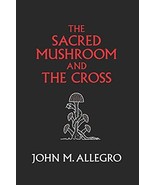 The Sacred Mushroom and The Cross: A study of the nature and origins of ... - $310.22 MXN