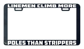 Linemen Climb More Poles Than Strippers lettering license plate frame - $6.91