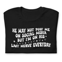 He May Not Post Me On Social Media But I&#39;m On His Last Nerve Everyday Fu... - £16.22 GBP+