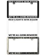 RED LIGHTS WIN AGAIN WE'RE ALL GOING NOWHERE FAST. License Plate Frame - $6.92+