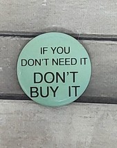 &quot;If You Don&#39;t Need It Don&#39;t Buy It&quot; Pinback Button Pin VTG Black Friday ... - £2.27 GBP