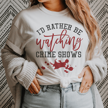 I&#39;d Rather Be Watching Crime Shows Tee - $29.18+