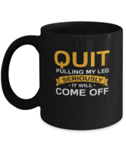 Coffee Mug Funny Quit Pulling My Leg seriously  - £15.85 GBP