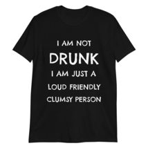 I am not Drunk. I am just a Loud Friendly Clumsy T-Shirt Humor Sarcasm W... - $19.55+