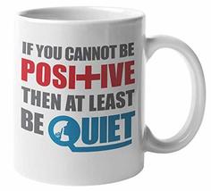 If You Cannot Be Positive, Then At Least Be Quiet. Funny Positivity Saying Coffe - £15.56 GBP+