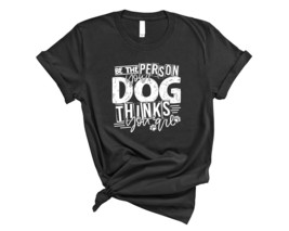 Be The Person Your Dog Thinks You Are Short Sleeve Shirt - £23.56 GBP
