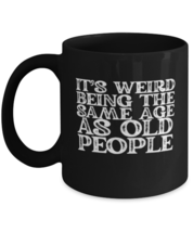 Coffee Mug Funny It&#39;s Weird Being The Same Age As Old People  - £15.71 GBP
