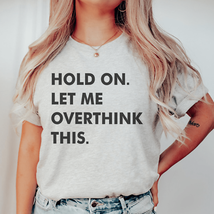 Hold On Let Me Overthink This Tee - £23.60 GBP+