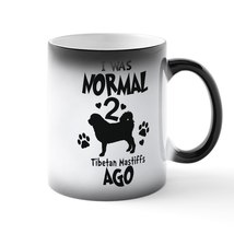 I WAS NORMAL 2 TIBETAN MASTIFFS AGO Magic Mug - $27.00