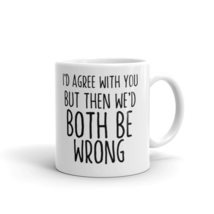 I&#39;d Agree with You but Then We Would Both Be Wrong, Funny Guy Mugs, Coffee Mug,  - £11.74 GBP+