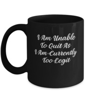 Coffee Mug Funny I Am Unable To Quit As I Am Currently Too Legit  - £15.85 GBP