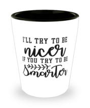 I&#39;ll try to be nicer if you try to be smarter,  shotglass. Model 60047  - £14.08 GBP