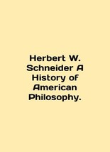 Herbert W. Schneider A History of American Philosophy. In English/Herbert W. Sc - $199.00