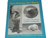 Two Kittens Are Born : From Birth to Two Months by Betty Schilling (1980) - $10.00