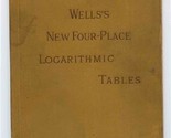 Wells&#39;s New Four Place Logarithmic Tables Heath &amp; Co 1900 Original  - $47.52
